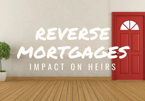 Reverse Mortgages – Impact on Heirs in Fort McMurray, Alberta